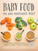 Baby Food In An Instant Pot: 125 Quick, Simple And Nutritious Recipes For Babies, Toddlers And Families