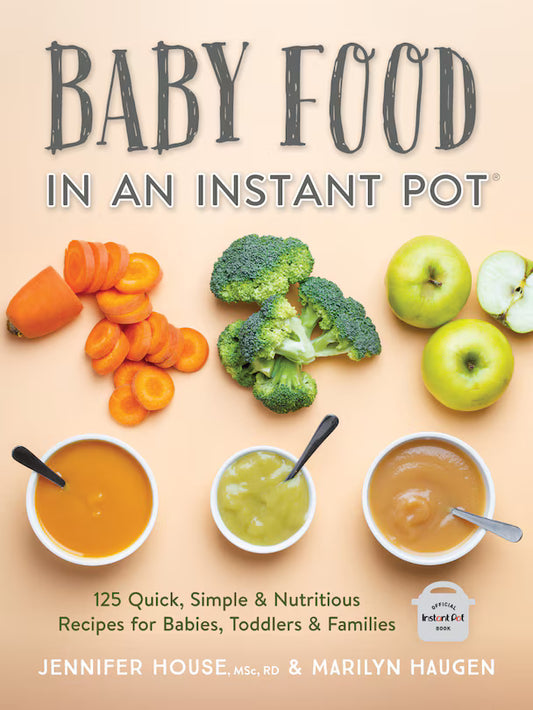 Baby Food In An Instant Pot: 125 Quick, Simple And Nutritious Recipes For Babies, Toddlers And Families
