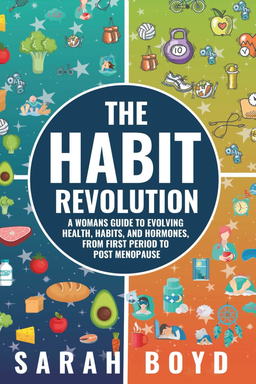 The Habit Revolution: A Woman’s Guide to Evolving Health, Habits, and Hormones from First Period to Post Menopause