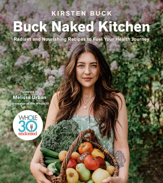 Buck Naked Kitchen - Radiant and Nourishing Recipes to Fuel Your Health Journey