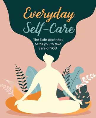Everyday Self-Care: The Little Book That Helps You to Take Care of You